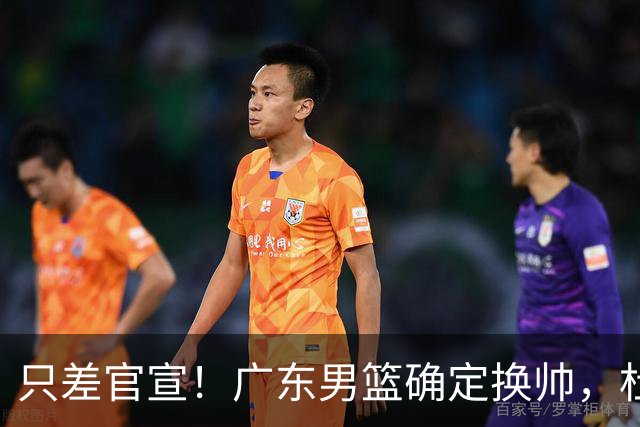 只差官宣！广东男篮确定换帅，杜锋正式下课，外籍教练团队即将加盟