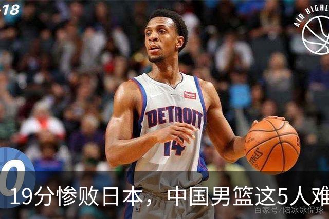 19分惨败日本，中国男篮这5人难辞其咎，输球绝非是一个人的责任