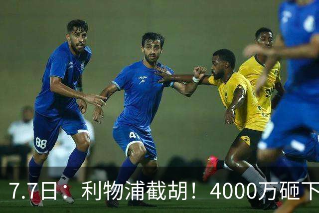 7.7日：利物浦截胡！4000万砸下西甲爆点，一天搞定转会，皇马白捡2000万